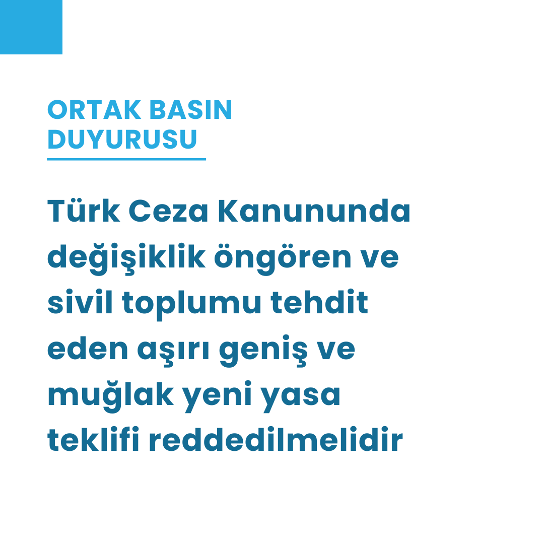 Türk Ceza Kanununda değişiklik öngören ve sivil toplumu tehdit eden aşırı geniş ve muğlak yeni yasa teklifi reddedilmelidir